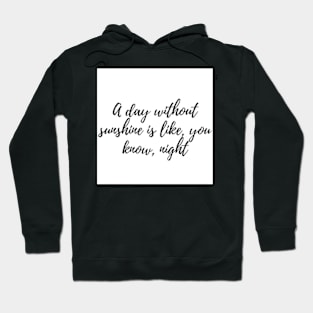 A day without sunshine is like, you know, night Hoodie